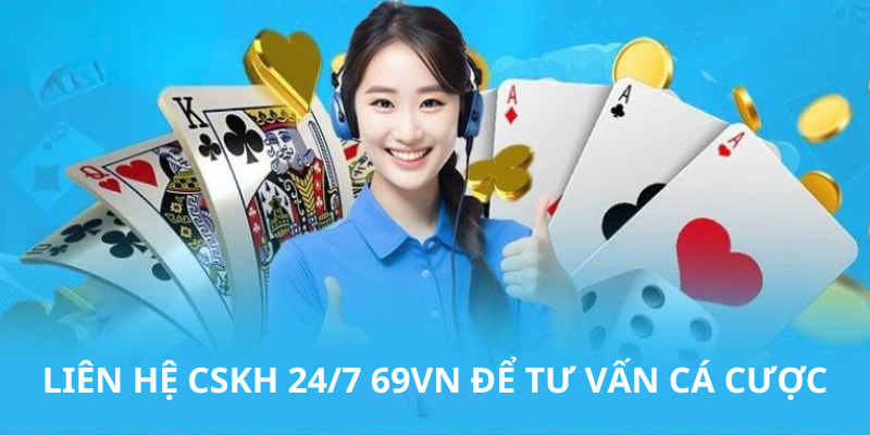 Liên hệ CSKH 24/7 khi bạn muốn biết cách chơi trên 69VN